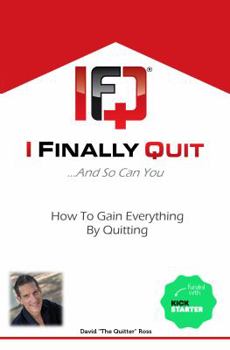 I Finally Quit...and So Can You: How to Gain Everything by Quitting