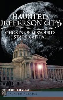 Hardcover Haunted Jefferson City: Ghosts of Missouri's State Capitol Book