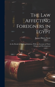 The Law Affecting Foreigners in Egypt: As the Result of the Capitulations, With an Account of Their Origin and Development