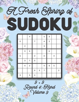 Paperback A Fresh Spring of Sudoku 9 x 9 Round 4: Hard Volume 9: Sudoku for Relaxation Spring Time Puzzle Game Book Japanese Logic Nine Numbers Math Cross Sums Book
