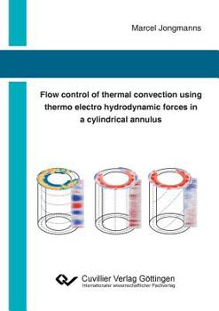 Paperback Flow control of thermal convection using thermo electro hydrodynamic forces in a cylindrical annulus Book