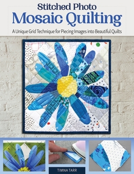 Paperback Stitched Photo Mosaic Quilting: A Unique Grid Technique for Piecing Images Into Beautiful Quilts Book