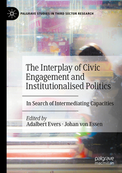 The Interplay of Civic Engagement and Institutionalised Politics: In Search of Intermediating Capacities (Palgrave Studies in Third Sector Research)
