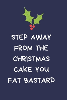 Paperback Step Away From The Christmas Cake You Fat Bastard: Secret Santa Gifts For Coworkers Novelty Christmas Gifts for Colleagues Funny Naughty Rude Gag Note Book