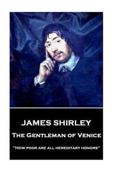 Paperback James Shirley - The Gentleman of Venice: "How poor are all hereditary honors" Book