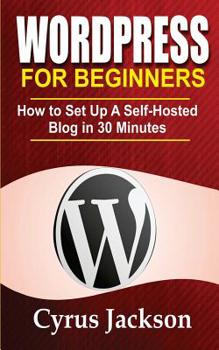 Paperback WordPress For Beginners: How To Set Up A Self-Hosted Blog In 30 Minutes Book