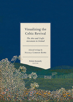 Hardcover Visualizing the Celtic Revival: The Arts and Crafts Movement in Ireland - Selected Writings by Nicola Gordon Bowe Book