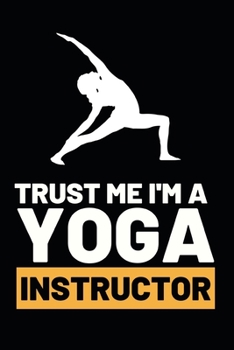 Paperback Trust Me I'm A Yoga Instructor: Funny Yoga Instructor Notebook/Journal (6" X 9") Gift For Christmas Or Birthday Book