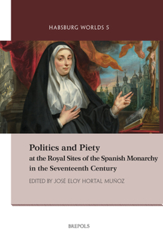 Politics and Piety at the Royal Sites of the Spanish Monarchy in the Seventeenth Century