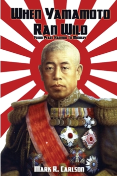 When Yamamoto Ran Wild: From Pearl Harbor to Midway