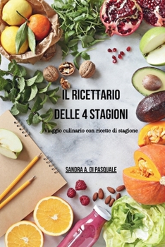 Il ricettario delle 4 stagioni - Viaggio culinario con ricette di stagione: 48 ricette salutari che celebrano la bontà di ogni stagione