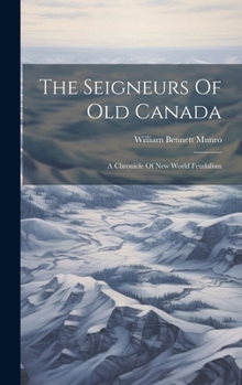 Hardcover The Seigneurs Of Old Canada: A Chronicle Of New World Feudalism Book