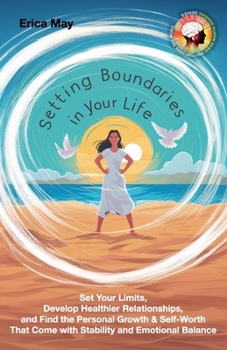 Setting Boundaries in Your Life: Set Your Limits, Develop Healthier Relationships, and Find the Personal Growth & Self-Worth That Come with Stability and Emotional Balance