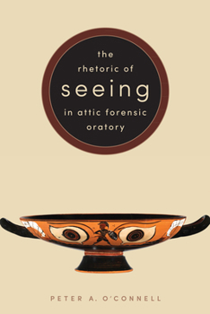 Hardcover The Rhetoric of Seeing in Attic Forensic Oratory Book