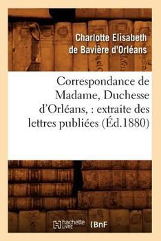 Paperback Correspondance de Madame, Duchesse d'Orléans: Extraite Des Lettres Publiées. Volume 2 (Éd.1880) [French] Book