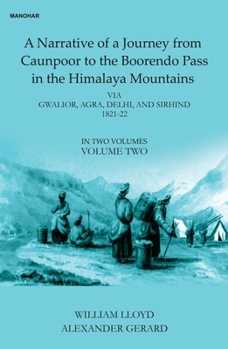 Hardcover A Narative of a Journey from Caunpoor to the Boorendo Pass in the Himalaya Mountains, Volume 2: Via Gwalior, Agra, Delhi, and Sirhind 1821-22 Book