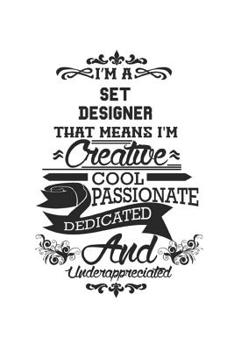 I'm A Set Designer That Means I'm Creative Cool Passionate Dedicated And Underappreciated: Notebook: Special Set Designer Notebook, Journal Gift, ... | 6 x 9 Compact Size- 109 Blank Lined Pages