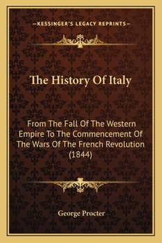 The History of Italy, from the Fall of the Western Empire to the Commencement of the Wars of the French Revolution