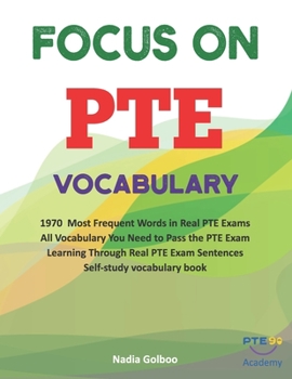 Focus on PTE Vocabulary: 1970 Most Frequent Words in Real PTE Exams You Need to Pass the PTE Exam. Learning Through Real PTE Exam Sentences.
