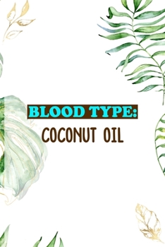 Blood Type: Coconut Oil: Notebook Journal Composition Blank Lined Diary Notepad 120 Pages Paperback White Green Plants Coconut