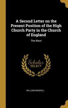 Hardcover A Second Letter on the Present Position of the High Church Party in the Church of England: The Want Book