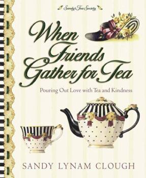 Hardcover When Friends Gather for Tea: Pouring Out Love with Tea and Kindness Book