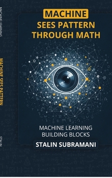 Hardcover Machine Sees Pattern Through Math: Machine Learning Building Blocks Book