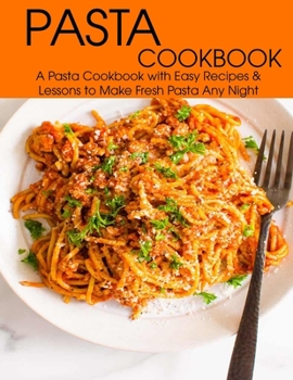 Paperback Pasta Cookbook: A Pasta Cookbook with Easy Recipes & Lessons to Make Fresh Any Night Book