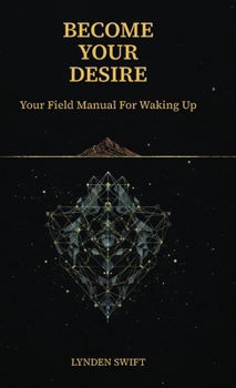 Hardcover Become Your Desire: Your Field Manual To Waking Up Book