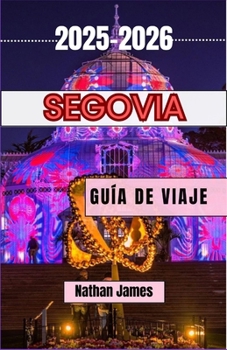 Segovia Guía de Viaje 2025-2026: Pasea por arcos romanos, leyendas castellanas y patios ocultos en el tesoro de la cima de una colina de España.