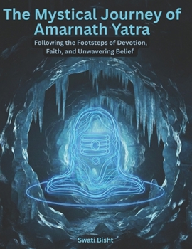 The Mystical Journey of Amarnath Yatra: Following the Footsteps of Devotion, Faith, and Unwavering Belief