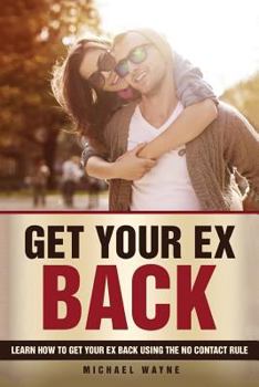 Paperback Get Your Ex Back: Learn How To Get Your Ex Back Using The No Contact Rule ! Book