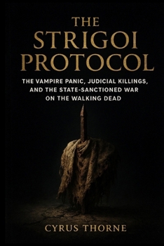 The Strigoi Protocol: The Vampire Panic, Judicial Killings, and the State-Sanctioned War on the Walking Dead (The Genesis of Nightmares)