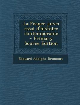 La France Juive; Essai d'Histoire Contemporaine - Primary Source Edition