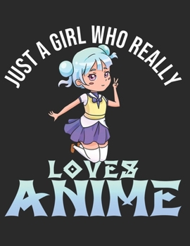 Just A Girl Who Really Loves Anime: 8,5x11 Blanko Sketch Pad for Anime Manga Kawaii Otaku Drawing Sketching or Doodling – Comic Cartoon Senpai Hentai