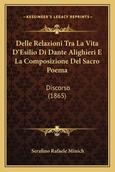Delle Relazioni Tra La Vita D'Esilio Di Dante Alighieri E La Composizione del Sacro Poema: Discorso (1865)
