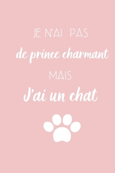 Paperback Je n'ai pas de prince charmant mais J'ai un chat: Carnet de notes - 120 pages lign?es - Format 15,24 cm X 22,8 cm - Couverture souple finition brillan [French] Book