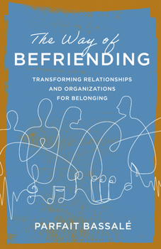 Paperback The Way of Befriending: Transforming Relationships and Organizations for Belonging Book