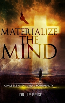 Hardcover Materialize the Mind - Coalesce God's Mind & Your Reality Book