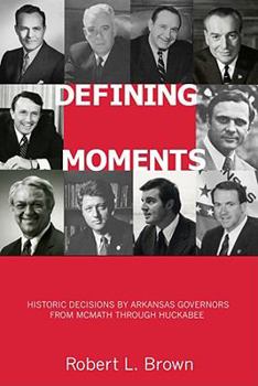 Paperback Defining Moments: Historic Decisions by Arkansas Governors from McMath Through Huckabee Book