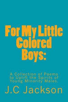 For My Little Colored Boys:: A Collection of Poems to Uplift the Spirits for Young Males of Minorities
