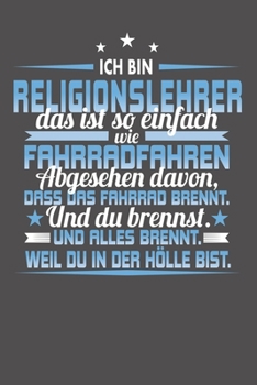 Ich Bin Religionslehrer Das Ist So Einfach Wie Fahrradfahren. Abgesehen Davon, Dass Das Fahrrad brennt. Und Du Brennst. Und Alles Brennt. Weil Du In ... mit 120 Seiten - 15x23cm (German Edition)