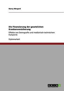 Paperback Die Finanzierung der gesetzlichen Krankenversicherung: Effekte von Demografie und medizinisch-technischem Fortschritt [German] Book