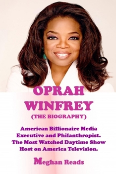 THE BIOGRAPHY OF OPRAH WINFREY: AMERICAN BILLIONAIRE MEDIA EXECUTIVE AND PHILANTHROPIST. THE MOST WATCHED DAYTIME SHOW HOST ON AMERICA TELEVISION.