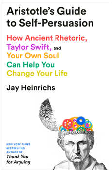 Hardcover Aristotle's Guide to Self-Persuasion: How Ancient Rhetoric, Taylor Swift, and Your Own Soul Can Help You Change Your Life Book