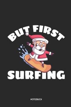 But First Surfing Notizbuch: Surfender Weihnachtsmann | Dotted Notebook / Punkteraster | 120 gepunktete Seiten | ca. A5 Format | Individuelles X-MAS ... Männer, Frauen & Kinder (German Edition)