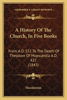 A History of the Church in Five Books, From A.D.332 to the Death of Theodore of Mopsuestia A.D.427