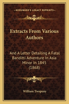 Paperback Extracts From Various Authors: And A Letter Detailing A Fatal Banditti Adventure In Asia Minor In 1845 (1868) Book