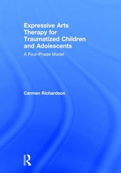 Hardcover Expressive Arts Therapy for Traumatized Children and Adolescents: A Four-Phase Model Book