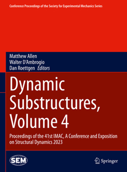 Hardcover Dynamic Substructures, Volume 4: Proceedings of the 41st Imac, a Conference and Exposition on Structural Dynamics 2023 Book